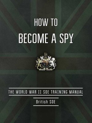 cover image of How to Become a Spy: the World War II SOE Training Manual